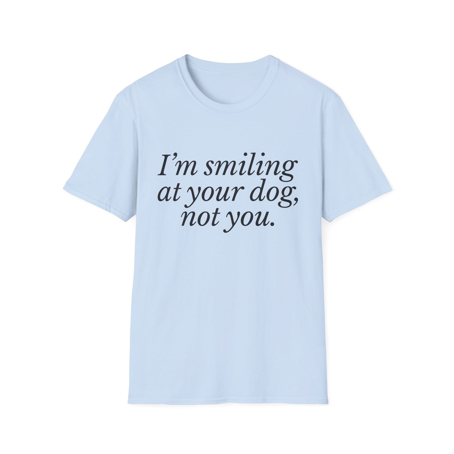 I'm Smiling at Your Dog Tee