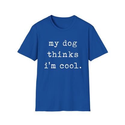 My Dog Thinks I'm Cool Tee