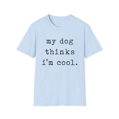 My Dog Thinks I'm Cool Tee